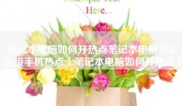 笔记本电脑如何开热点笔记本电脑怎么连接手机热点「笔记本电脑如何开热点」
