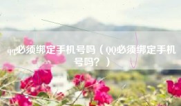 qq必须绑定手机号吗（QQ必须绑定手机号吗？）