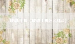 联想z手机（联想手机怎么样z5）