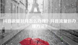 抖音流量包月怎么办理？抖音流量包办理方法？