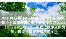 MIUI14+安卓13 Root教程（以小米10s为例，理论上适配所有机型）安卓手机怎么root「MIUI14+安卓13 Root教程（以小米10s为例，理论上适配所有机型）」