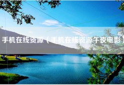 手机在线资源（手机在线资源午夜电影）