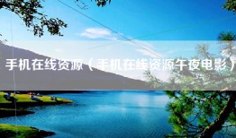 手机在线资源（手机在线资源午夜电影）