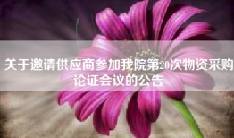 关于邀请供应商参加我院第20次物资采购论证会议的公告