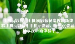 手机qq影音、手机QQ影音畅享视听新体验手机qq影音「手机qq影音、手机QQ影音畅享视听新体验」