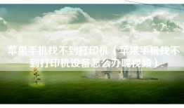 苹果手机找不到打印机（苹果手机找不到打印机设备怎么办呢视频）