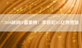 2010胡润IT富豪榜：李彦宏315亿再登顶