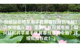 如何轻松将苹果手机屏幕投屏到电脑？详细指南在此！苹果手机投屏电脑「如何轻松将苹果手机屏幕投屏到电脑？详细指南在此！」