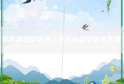 手机桌面壁纸男（手机桌面壁纸男生用）
