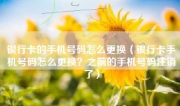 银行卡的手机号码怎么更换（银行卡手机号码怎么更换？之前的手机号码注销了）