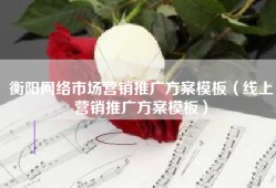 衡阳网络市场营销推广方案模板（线上营销推广方案模板）