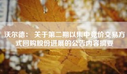 沃尔德： 关于第二期以集中竞价交易方式回购股份进展的公告内容摘要