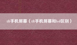 tft手机屏幕（tft手机屏幕和lcd区别）