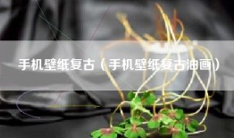 手机壁纸复古（手机壁纸复古油画）