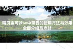 精灵宝可梦GO中熏香的使用方法与效果全面介绍及攻略
