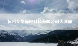 杭州交给猫吧科技有限公司人脉圈