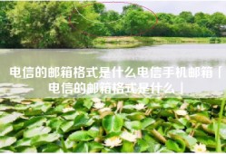 电信的邮箱格式是什么电信手机邮箱「电信的邮箱格式是什么」