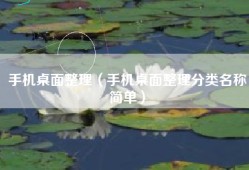 手机桌面整理（手机桌面整理分类名称简单）