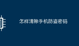 怎样清除手机防盗密码手机防盗「怎样清除手机防盗密码」