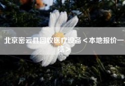 北京密云县回收医疗设备＜本地报价一览＞