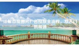 详解百度图片广告投放全流程，从入门到精通