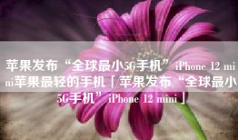 苹果发布“全球最小5G手机”iPhone 12 mini苹果最轻的手机「苹果发布“全球最小5G手机”iPhone 12 mini」