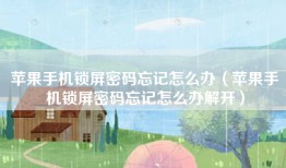 苹果手机锁屏密码忘记怎么办（苹果手机锁屏密码忘记怎么办解开）