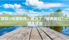 这款AI绘图软件，成为了“邪典图片”一键生成器
