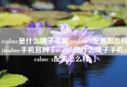 realme是什么牌子手机(realme x配置怎么样)realme手机官网「realme是什么牌子手机(realme x配置怎么样)」