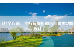 从5个方面，全方位解析微信的搜索功能设计