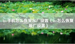 htc手机怎么恢复出厂设置（htc怎么恢复原厂设置）