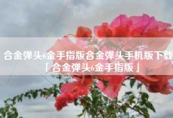 合金弹头6金手指版合金弹头手机版下载「合金弹头6金手指版」