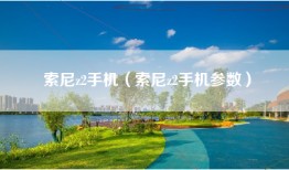 索尼z2手机（索尼z2手机参数）