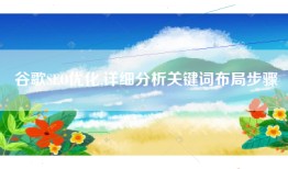 谷歌SEO优化,详细分析关键词布局步骤