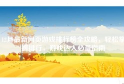 12月最新网页游戏排行榜全攻略，轻松掌握排行，游戏达人必备指南