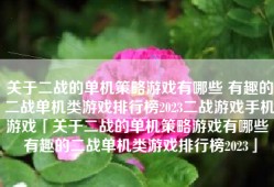 关于二战的单机策略游戏有哪些 有趣的二战单机类游戏排行榜2023二战游戏手机游戏「关于二战的单机策略游戏有哪些 有趣的二战单机类游戏排行榜2023」