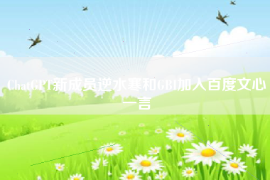 ChatGPT新成员逆水寒和GBI加入百度文心一言