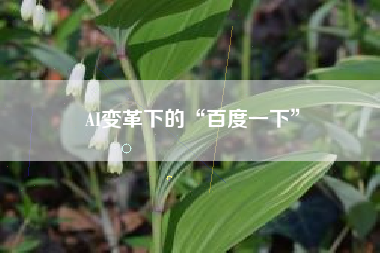 AI变革下的“百度一下”