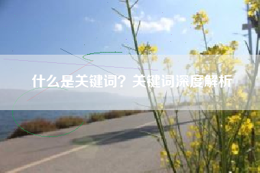 什么是关键词？关键词深度解析