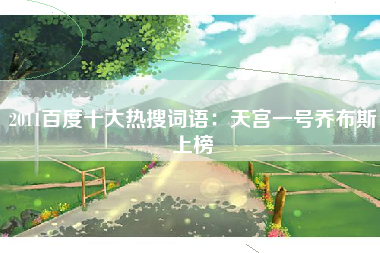 2011百度十大热搜词语：天宫一号乔布斯上榜
