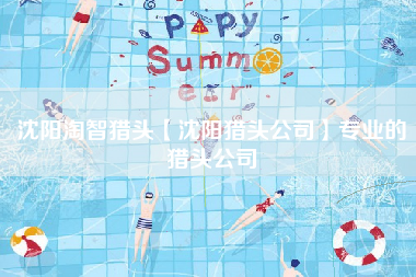 沈阳淘智猎头【沈阳猎头公司】专业的猎头公司