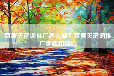 百度关键词推广怎么做？百度关键词推广步骤和技巧