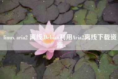 linux aria2 离线,Debian利用Aria2离线下载资源