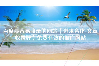 百度最容易收录的网站【进来合作-文章收录好】免费有效的推广网站