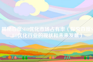 揭秘百度SEO优化市场占有率（探究百度SEO优化行业的现状和未来发展）