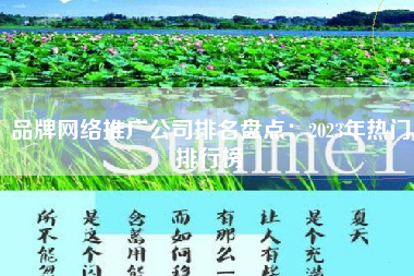 品牌网络推广公司排名盘点：2023年热门排行榜