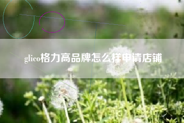 glico格力高品牌怎么样申请店铺
