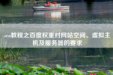 seo教程之百度权重对网站空间、虚拟主机及服务器的要求 seo教程之百度权重对网站空间、虚拟主机及服务器的要求