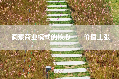 洞察商业模式的核心——价值主张