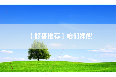 【好番推荐】咱们裸熊